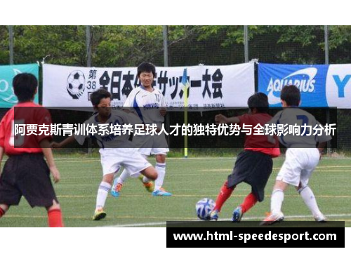 阿贾克斯青训体系培养足球人才的独特优势与全球影响力分析 阿贾克斯青训体系培养足球人才的独特优势与全球影响力分析